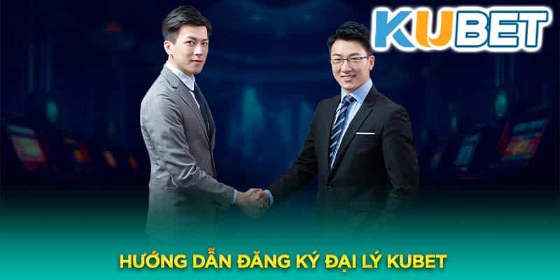 Các bước đăng ký tài khoản đại lý Kubet