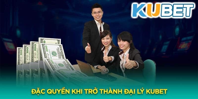 Quyền lợi khi trở thành đại lý Kubet