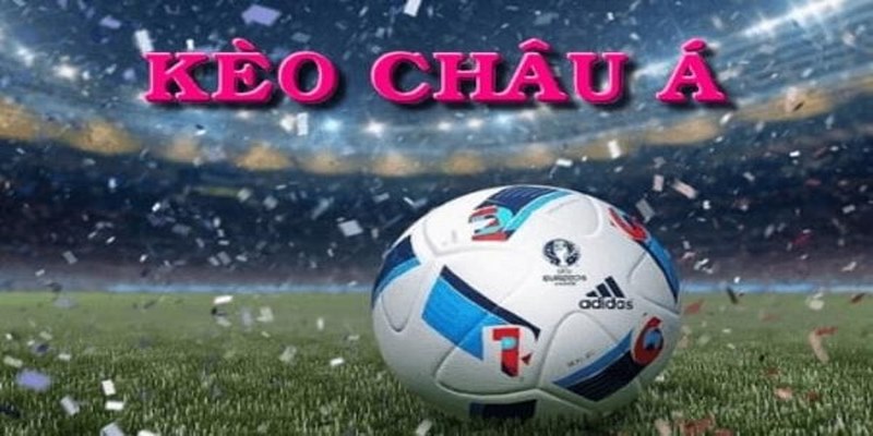 Kèo Châu Á - Bỏ Túi Cách Đọc Kèo Chuẩn Nhất Cho Tân Thủ