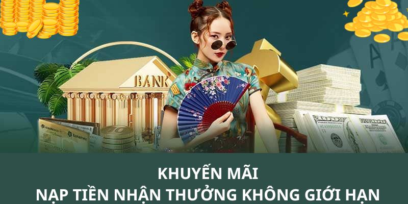 Nạp Tiền Nhận Thưởng Không Giới Hạn - Khám Phá Ưu Đãi Lớn